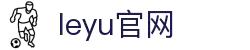 leyu.乐鱼(集团)体育科技股份有限公司官网